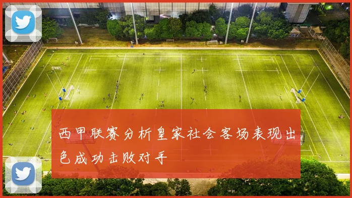 西甲联赛分析皇家社会客场表现出色成功击败对手