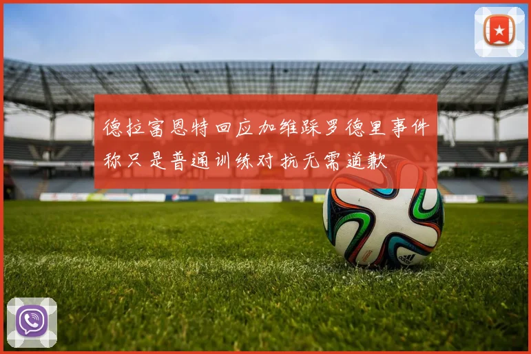 德拉富恩特回应加维踩罗德里事件称只是普通训练对抗无需道歉