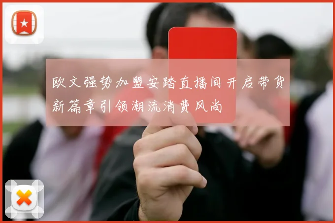 欧文强势加盟安踏直播间开启带货新篇章引领潮流消费风尚