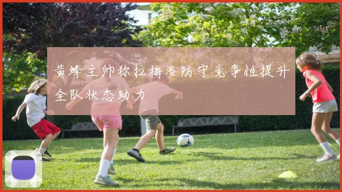 黄蜂主帅称拉梅洛防守竞争性提升全队状态助力