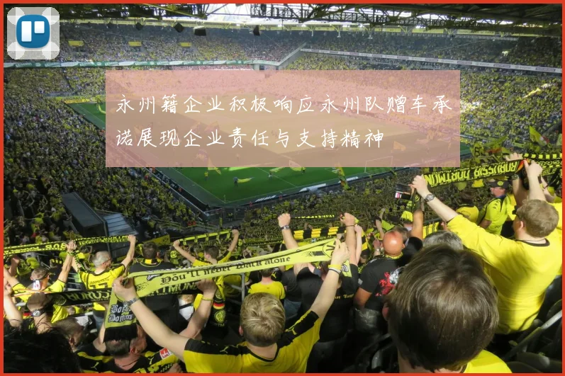 永州籍企业积极响应永州队赠车承诺展现企业责任与支持精神